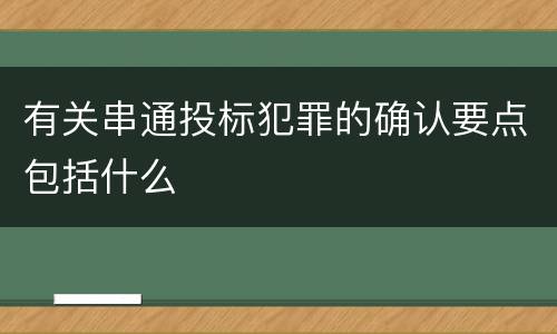 有关串通投标犯罪的确认要点包括什么