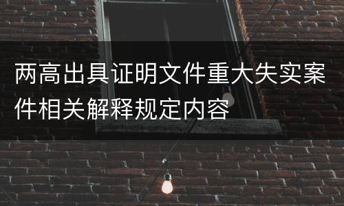 两高出具证明文件重大失实案件相关解释规定内容