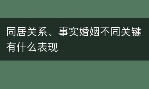 同居关系、事实婚姻不同关键有什么表现