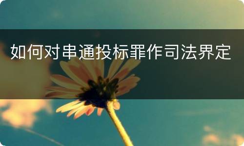 如何对串通投标罪作司法界定