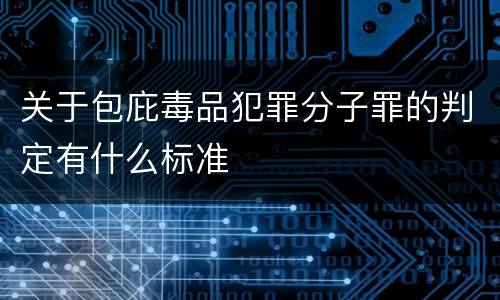关于包庇毒品犯罪分子罪的判定有什么标准