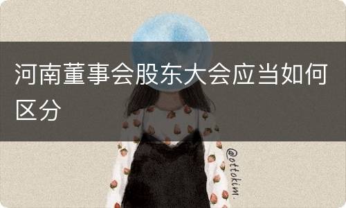 河南董事会股东大会应当如何区分