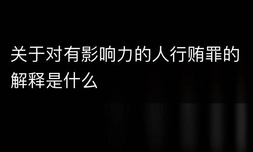 关于对有影响力的人行贿罪的解释是什么