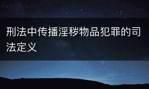 刑法中传播淫秽物品犯罪的司法定义