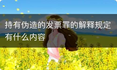 持有伪造的发票罪的解释规定有什么内容