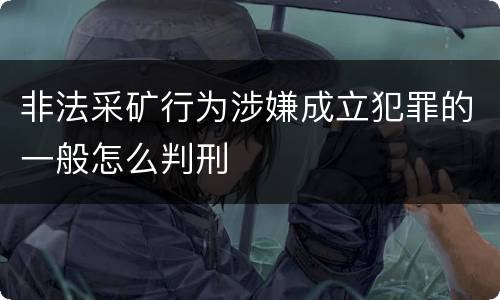 非法采矿行为涉嫌成立犯罪的一般怎么判刑