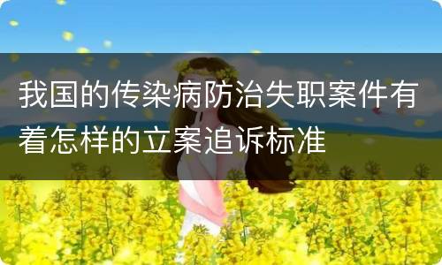 我国的传染病防治失职案件有着怎样的立案追诉标准