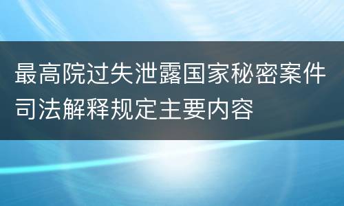 最高院过失泄露国家秘密案件司法解释规定主要内容