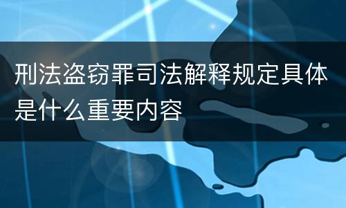 刑法盗窃罪司法解释规定具体是什么重要内容