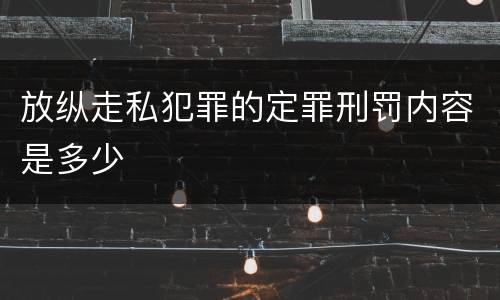 放纵走私犯罪的定罪刑罚内容是多少