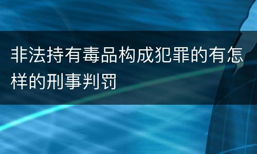 非法持有毒品构成犯罪的有怎样的刑事判罚