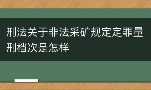 刑法关于非法采矿规定定罪量刑档次是怎样