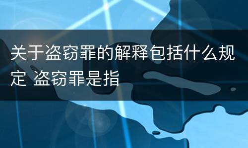 关于盗窃罪的解释包括什么规定 盗窃罪是指