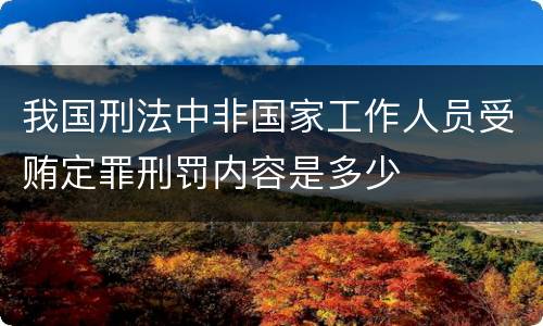我国刑法中非国家工作人员受贿定罪刑罚内容是多少