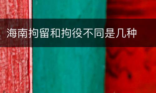 海南拘留和拘役不同是几种