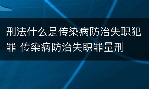 刑法什么是传染病防治失职犯罪 传染病防治失职罪量刑