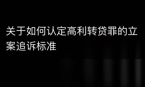 关于如何认定高利转贷罪的立案追诉标准
