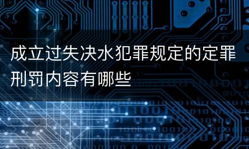 成立过失决水犯罪规定的定罪刑罚内容有哪些
