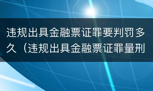 违规出具金融票证罪要判罚多久（违规出具金融票证罪量刑）