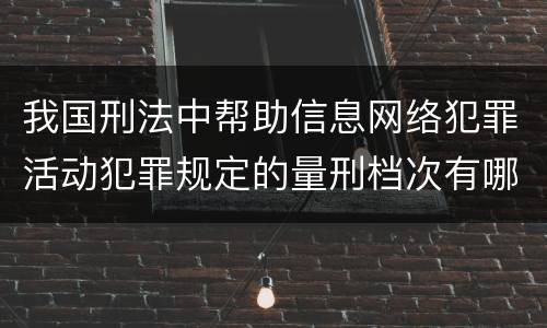 我国刑法中帮助信息网络犯罪活动犯罪规定的量刑档次有哪些