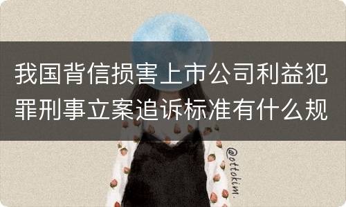 我国背信损害上市公司利益犯罪刑事立案追诉标准有什么规定