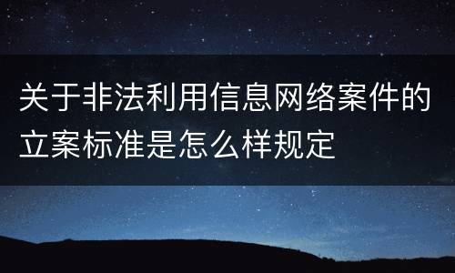 关于非法利用信息网络案件的立案标准是怎么样规定