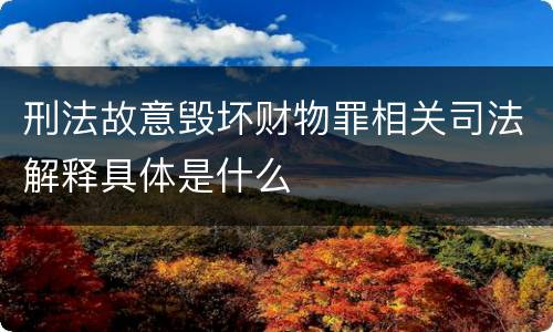 刑法故意毁坏财物罪相关司法解释具体是什么