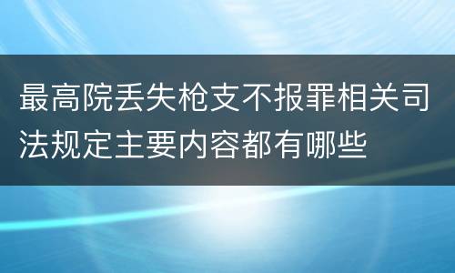 最高院丢失枪支不报罪相关司法规定主要内容都有哪些