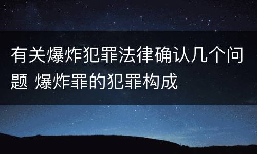 有关爆炸犯罪法律确认几个问题 爆炸罪的犯罪构成