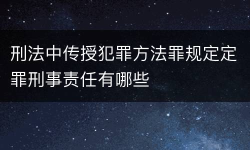 刑法中传授犯罪方法罪规定定罪刑事责任有哪些