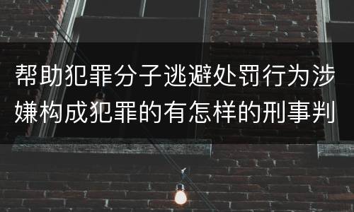 帮助犯罪分子逃避处罚行为涉嫌构成犯罪的有怎样的刑事判罚