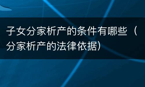 子女分家析产的条件有哪些（分家析产的法律依据）