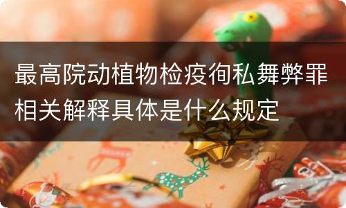 最高院动植物检疫徇私舞弊罪相关解释具体是什么规定