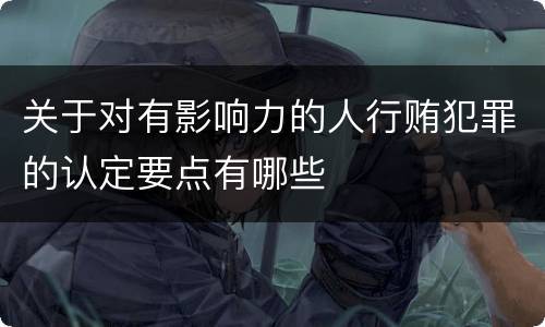 关于对有影响力的人行贿犯罪的认定要点有哪些