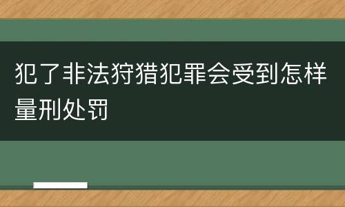 犯了非法狩猎犯罪会受到怎样量刑处罚
