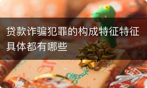 贷款诈骗犯罪的构成特征特征具体都有哪些