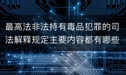 最高法非法持有毒品犯罪的司法解释规定主要内容都有哪些