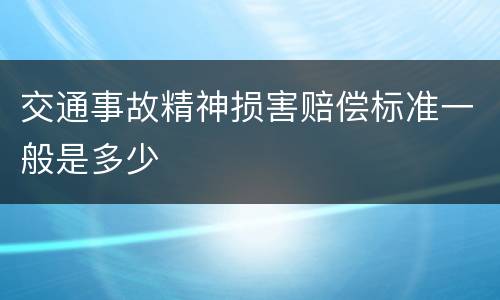 交通事故精神损害赔偿标准一般是多少