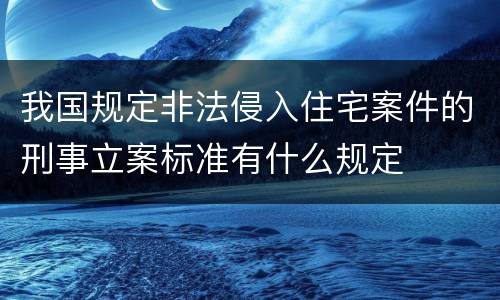 我国规定非法侵入住宅案件的刑事立案标准有什么规定