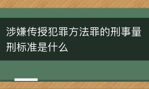 涉嫌传授犯罪方法罪的刑事量刑标准是什么
