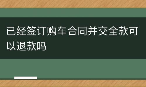 已经签订购车合同并交全款可以退款吗