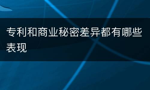 专利和商业秘密差异都有哪些表现