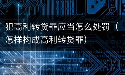 犯高利转贷罪应当怎么处罚（怎样构成高利转贷罪）