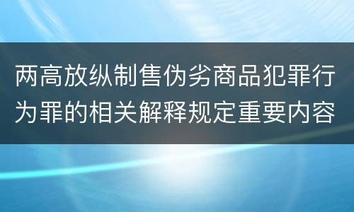两高放纵制售伪劣商品犯罪行为罪的相关解释规定重要内容都有哪些