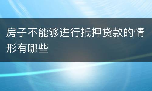 房子不能够进行抵押贷款的情形有哪些
