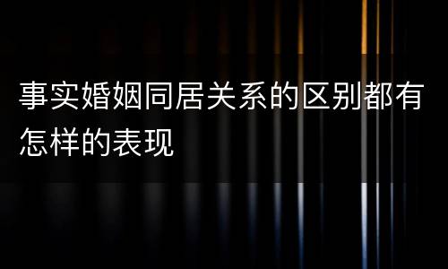 事实婚姻同居关系的区别都有怎样的表现