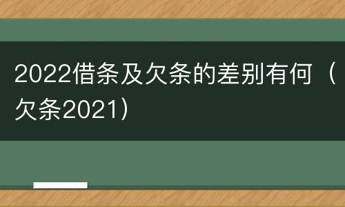 2022借条及欠条的差别有何（欠条2021）