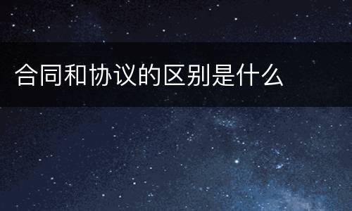 合同和协议的区别是什么