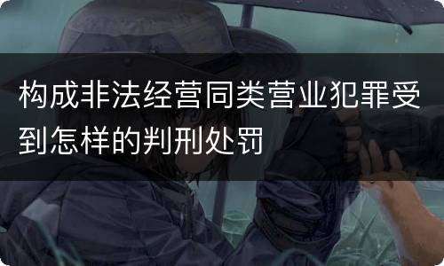 构成非法经营同类营业犯罪受到怎样的判刑处罚