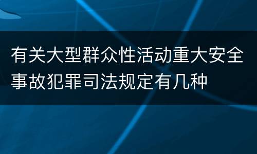 有关大型群众性活动重大安全事故犯罪司法规定有几种